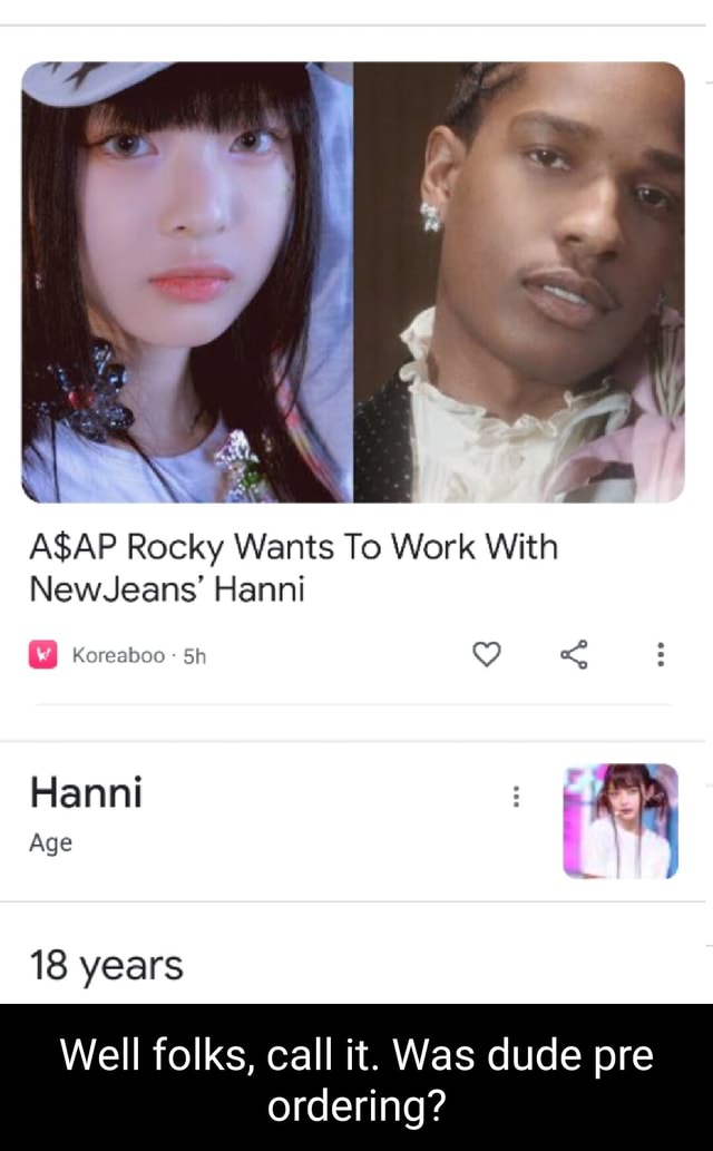 ASAP Rocky Wants To Work With NewJeans' Hanni Koreaboo - Hanni Age 18 years  Well folks, call it. Was dude pre ordering? - iFunny Brazil