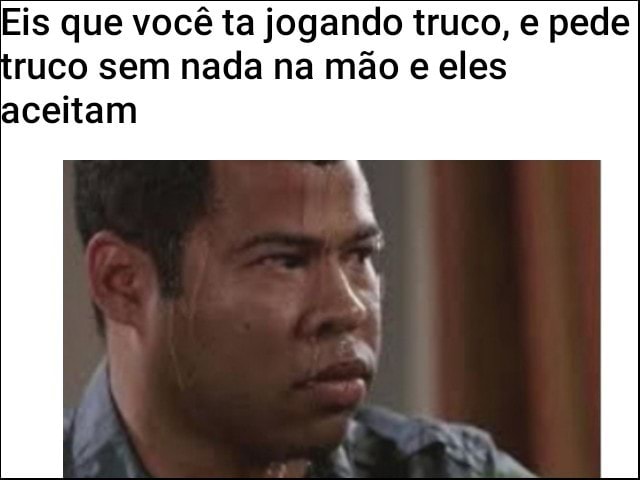 IREMOS JOGAR: TRUCO VALENDO O TOBA - iFunny Brazil