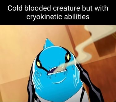 Cold blooded creature but with cryokinetic abilities - iFunny Brazil