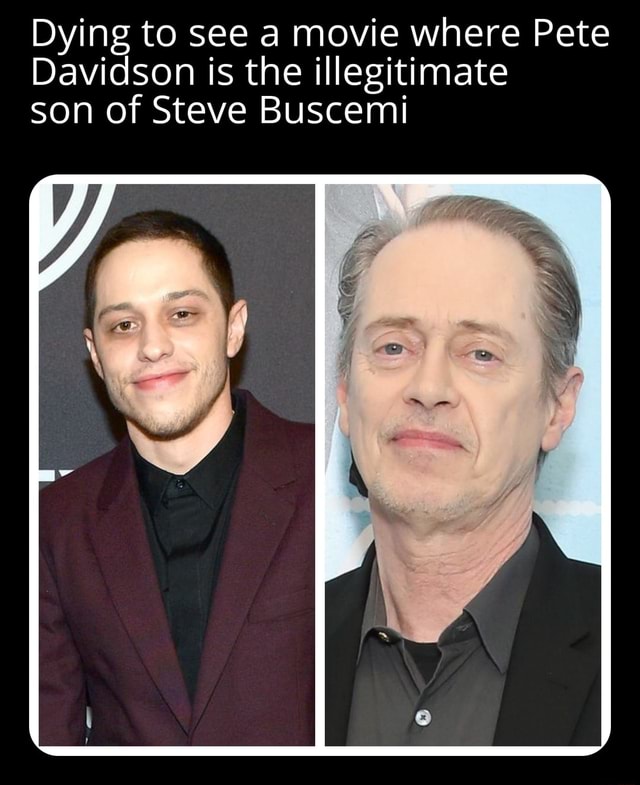 Dying to see a movie where Pete Davidson is the illegitimate son