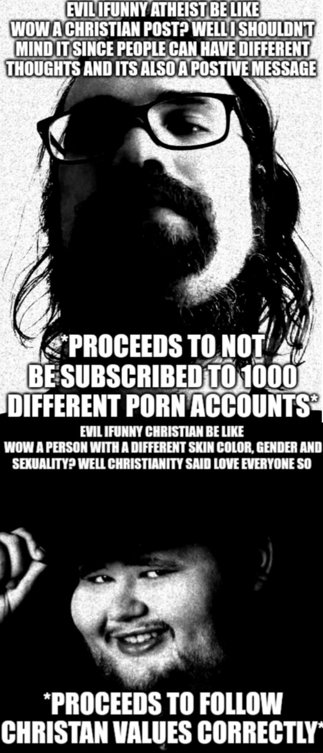 EVIL IFUNNY ATHEIST BE LIKE WOW A CHRISTIAN POST? WELLI SHOULDN' Té MIND IT  SINCE PEOPLE CAN HAVE DIFFERENT: ANDITS ALSO FOSTIVE oe PROCEEDS DIFFERENT  PORN EVILIFUNNY CHRISTIAN BE LIKE WOW A