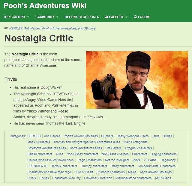 Pooh's Adventures Wiki TOPCONTENT COMMUNITY RECENT BLOG POSTS EXPLORE FORUM  in: HEROES, Anti Heroes, Pooh's Adventures allies, and 39 more Nostalgia  Critic The Nostalgia Critic is the main protagonistantagonist of the show