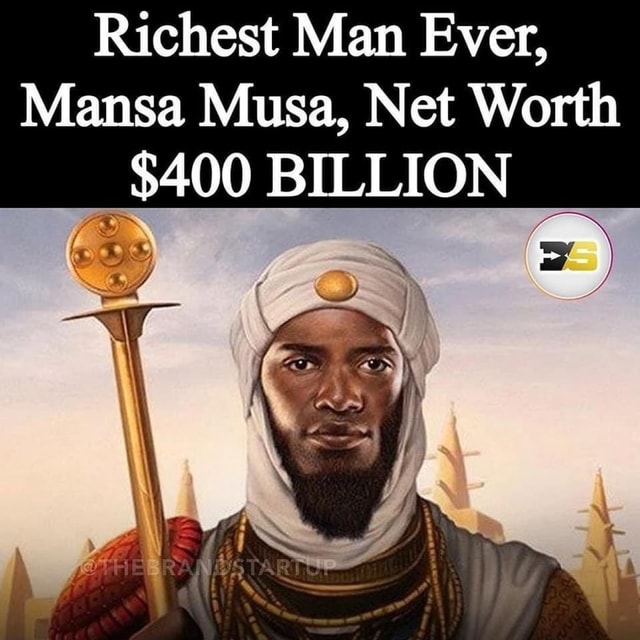 Richest Man Ever, Mansa Musa, Net Worth $400 BILLION - iFunny Brazil