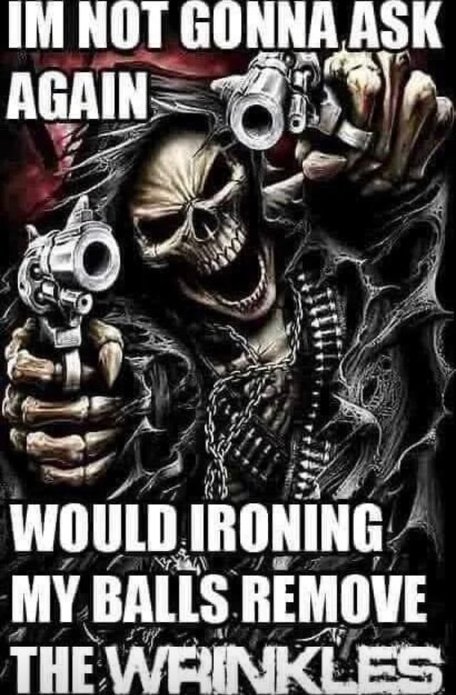 IM NOT WOULD IRONING. MY BALLS REMOVE THE WRINKLES iFunny Brazil