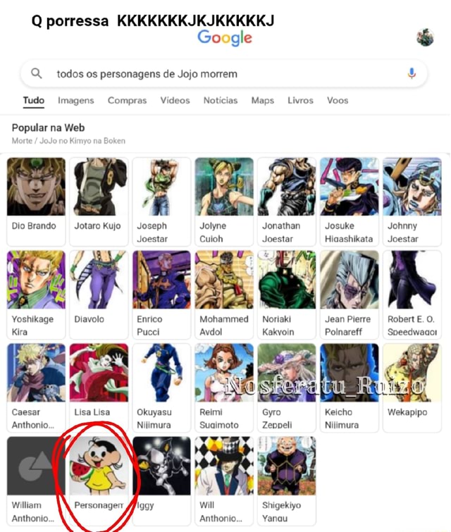 Q porressa KKKKKKKJKJKKKKKJ Go gle Q, todos os personagens de Jojo morrem  Tudo Imagens Compras Vídeos Notícias Maps Livros Voos Popular na Web Morte  / JoJo no Kimyo r ken Dio Brando