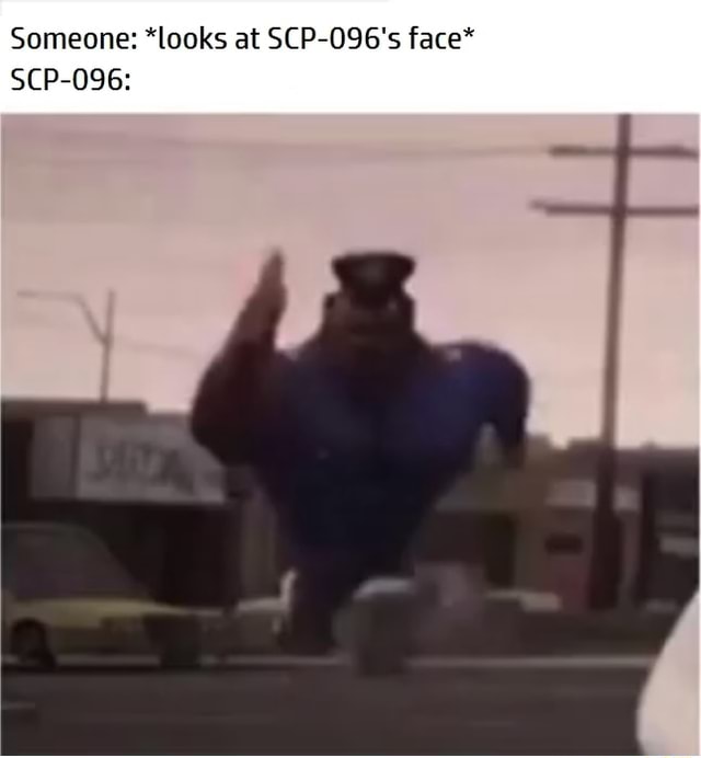 SCP-096-1: *sees 4 pixels of SOP-096's face* SCP-096: - iFunny