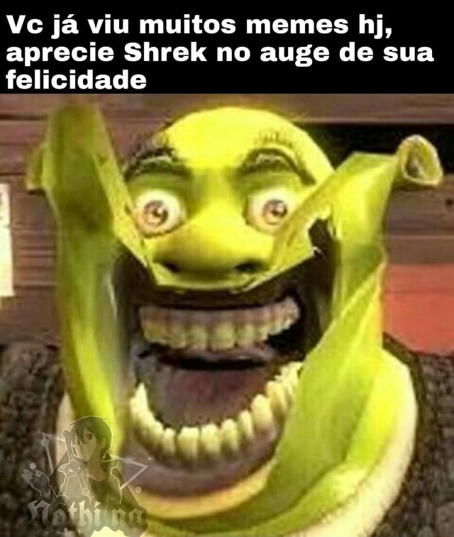 Vc já viu muitos memes hj, aprecie Shrek no auge de sua felicidade al dia -  iFunny Brazil