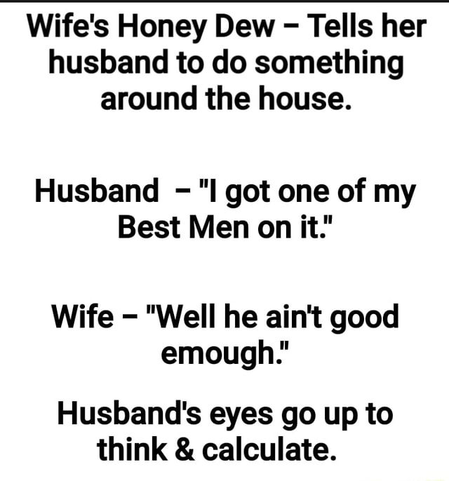 Wife's Honey Dew Tells her husband to do something around the house