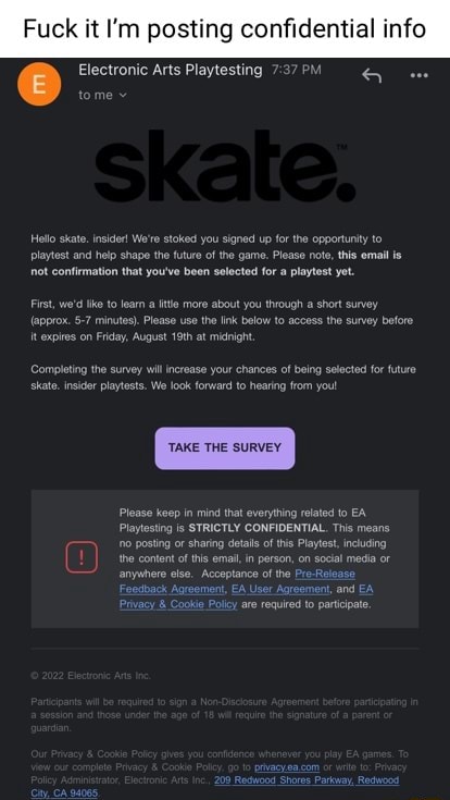 Fuck it I'm posting confidential info Electronic Arts Playtesting Hollo  skate, inside! We're stoked you signed up for the opportunity to playtest  and help shape the futue of the game. Please note