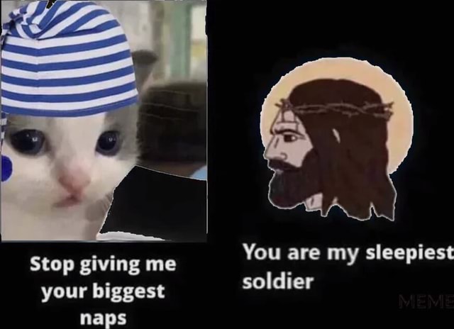 You are my sleepiest Stop giving me soldier your biggest naps - iFunny ...