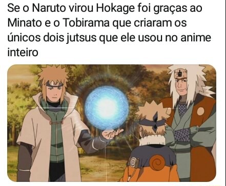 Se o Naruto virou Hokage foi graças ao Minato e o Tobirama que criaram os  únicos dois jutsus que ele usou no anime inteiro - iFunny Brazil