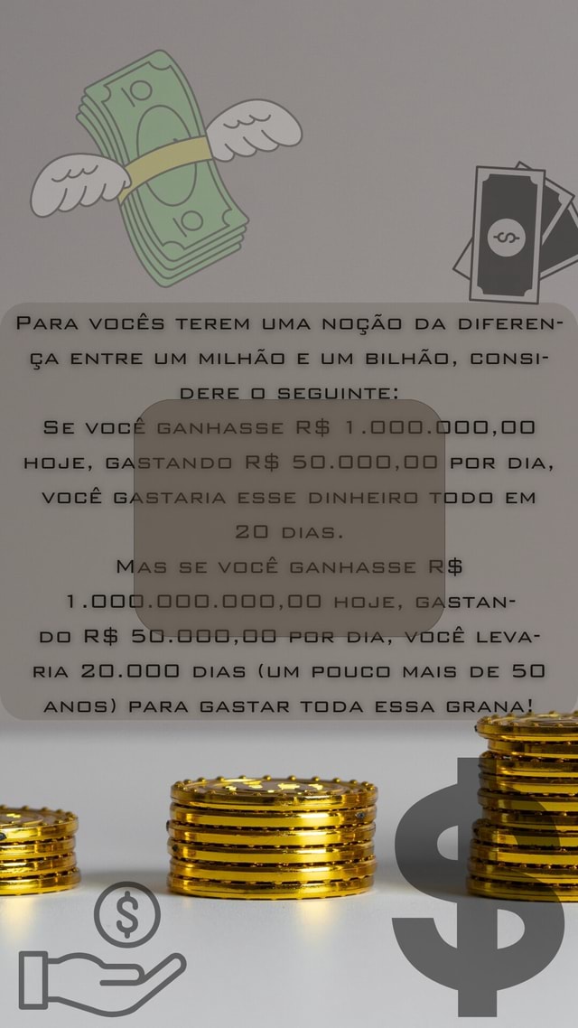 PARA VOCÊS TEREM UMA NOÇÃO DA DIFEREN- GA ENTRE UM MILHÃO E UM BILHÃO ...