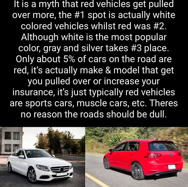 It is a myth that red vehicles get pulled over more, the 1 spot is