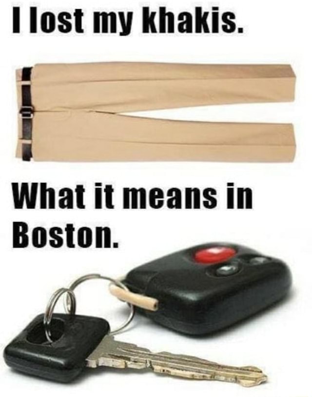 [lost my Khakis. What it means in Boston. iFunny Brazil