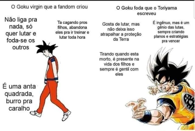 O Goku virgin que a fandom criou Não liga pra Ta cagando pros nada, só  filhos, abandona eles pra ir treinar e quer lutar foda-se os lutar toda  hora outros É uma