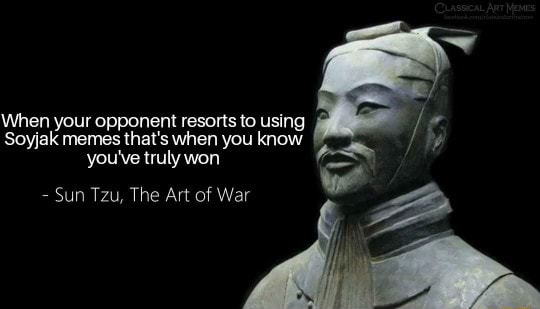 You've truly won Sun Tzu, The Art of War When your opponent resorts to ...