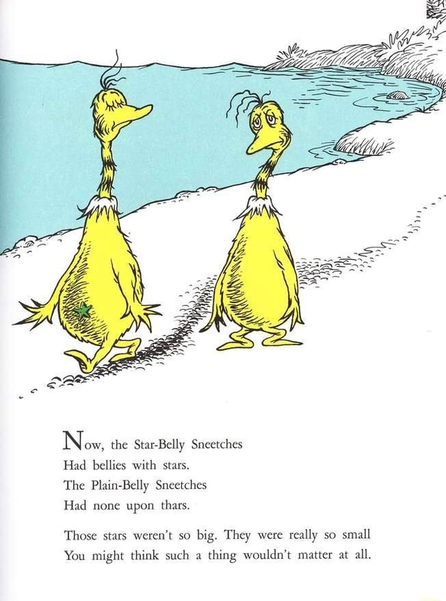 Now, the Star-Belly Sneetches Had bellies with stars. The Plain-Belly ...