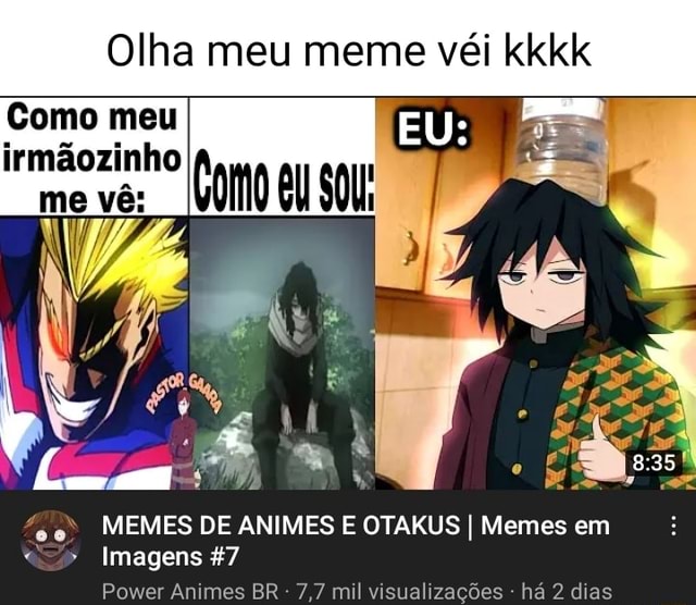 Olha meu meme véi kkkk EU: Como meu irmãozinho MEMES DE ANIMES E