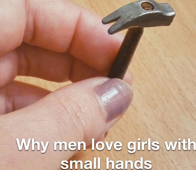 Why men love girls with small hands iFunny Brazil