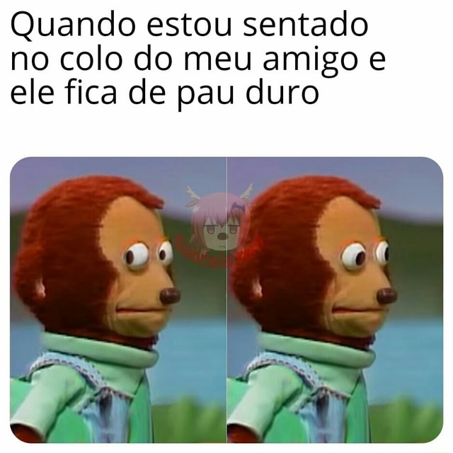 4 semanas atrás Meo pau ta duru - iFunny Brazil