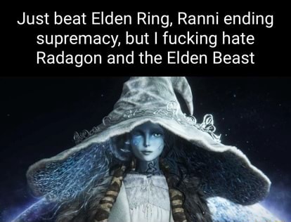 Just beat Elden Ring, Ranni ending supremacy, but I fucking hate