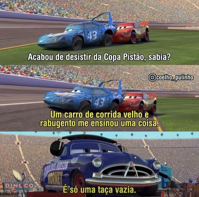 Carros (2006) tão, Um carro de corrida velho - rabugento me'ênsinou uma  coisa Es só uma taça vazia. - iFunny Brazil