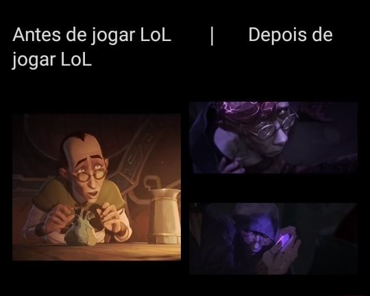 Antes de jogar LoL I Depois de jogar LoL - iFunny Brazil