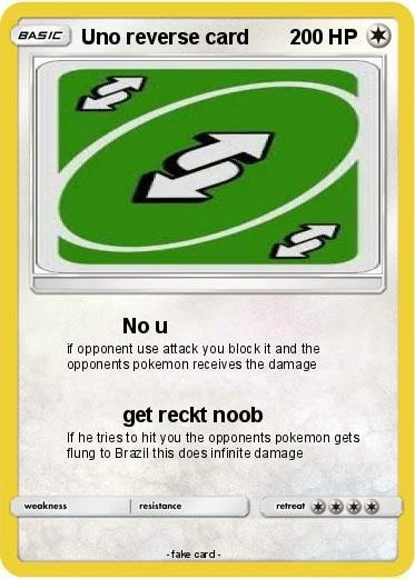 Uno reverse card 200HP Nou if opponent use attack you block it and the  opponents pokemon receives the damage get reckt noob It he tries to hit you  the opponents pokemon gets