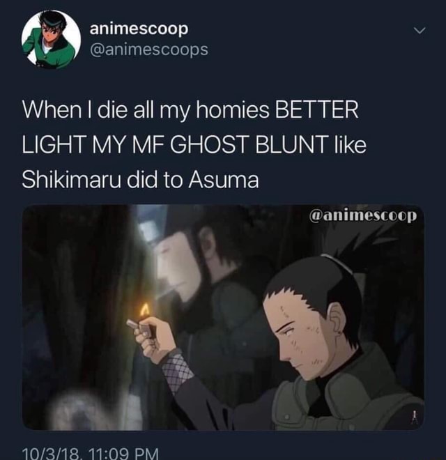 Animescoop @animescoops When I die all my homies BETTER LIGHT MY MF ...