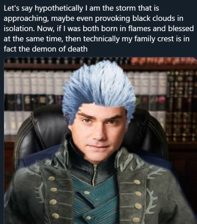 Let's say hypothetically I am the storm that is approaching, maybe even provoking black clouds in isolation. Now, if I was both born in flames and blessed at the same time, then