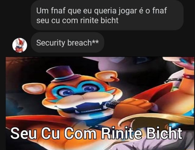 Um fnaf que eu queria jogar é o fnaf seu cu com rinite bicht Security  breach** Seu Cu Com Rinite Bicht I - iFunny Brazil