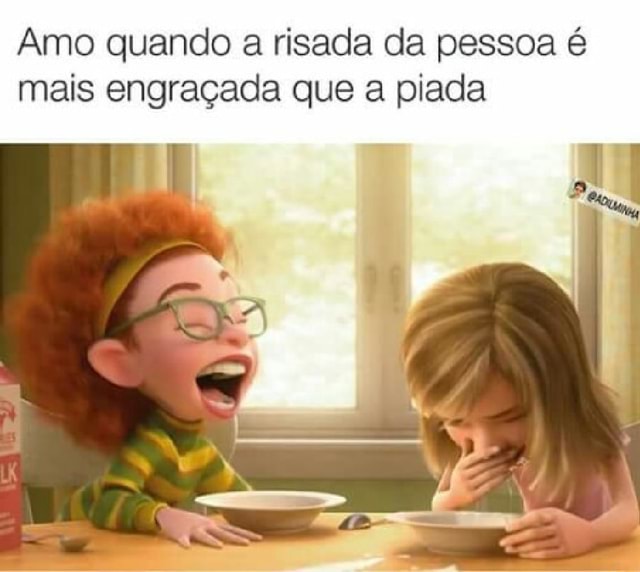 AMO QUANDO A RISADA DA PESSOA É MAIS ENGRACADA QUE A PIADA ES 