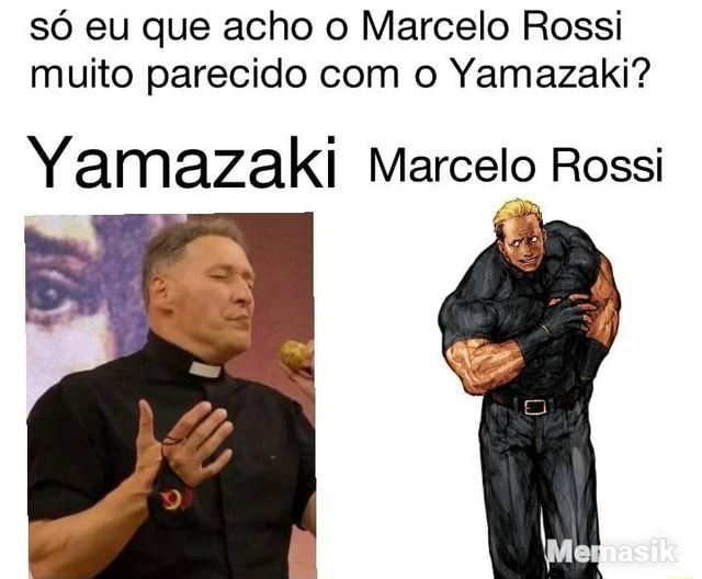 S eu que acho o Marcelo Rossi muito parecido com o Yamazaki