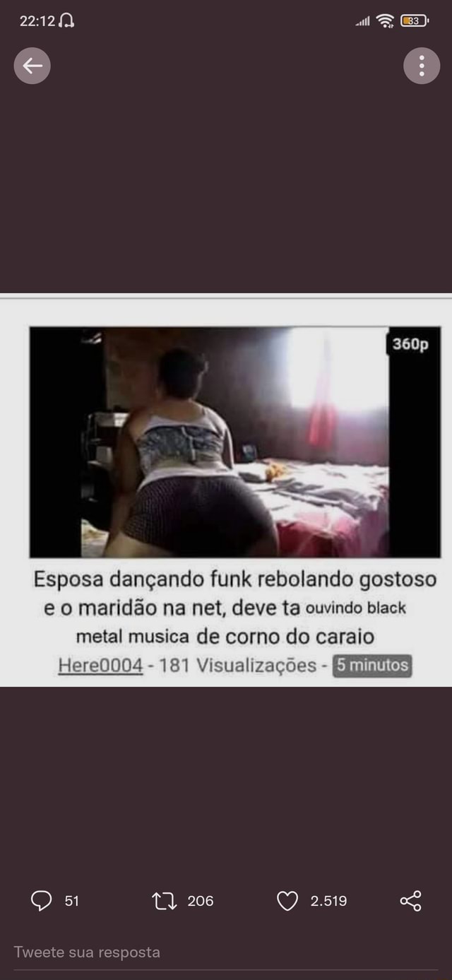 Esposa dançando funk rebolando gostoso e o maridão na net, deve ta ouvindo  black metal musica de corno do caraio Here0004 - 181 Visualizações -  minutos 206 2.519 Tweete sua resposta - iFunny Brazil