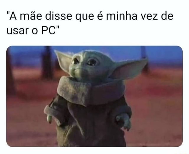 Mãe falo que tá na minha vez de usa pc' - iFunny Brazil