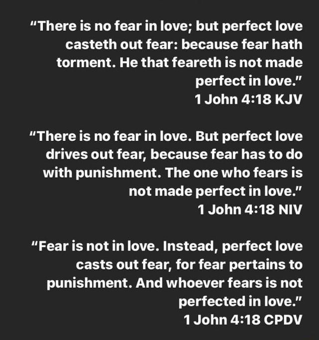 There is no fear in love, but perfect love casts out fear because