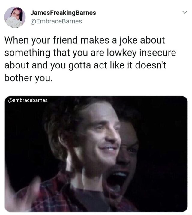 Fy JamesFreakingBarnes When your friend makes a joke about something