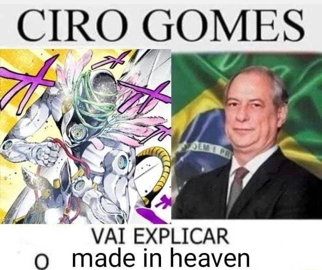 CIRO GOMES AM VAI EXPLICAR o made in heaven iFunny Brazil