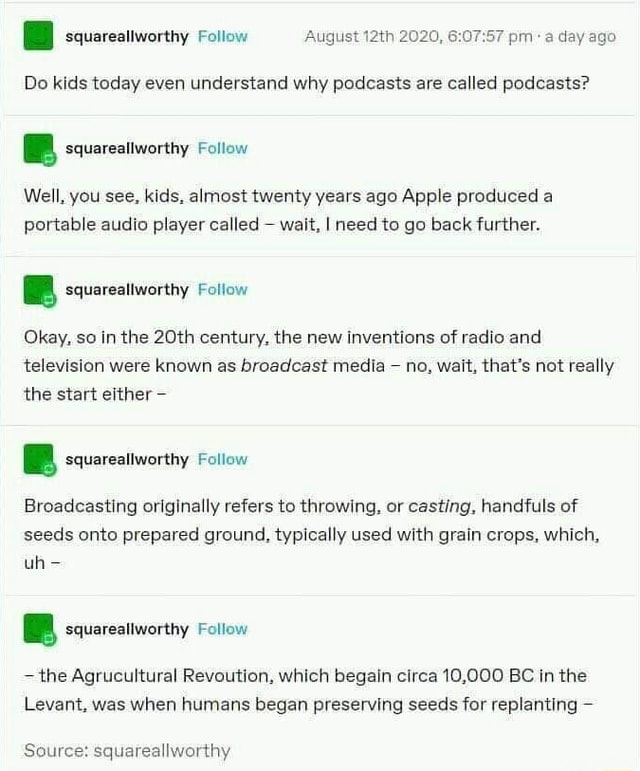 2020, Do kids today even understand why podcasts are called podcasts? B