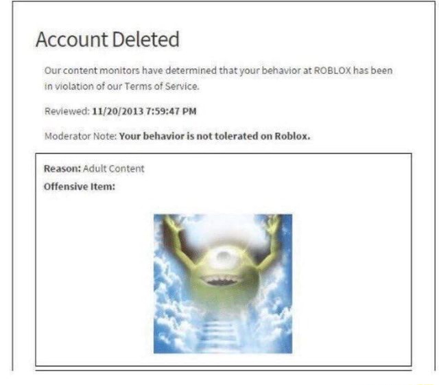 Account Deleted Our content monitors have determined that your behavior at  Roblox has been in violation