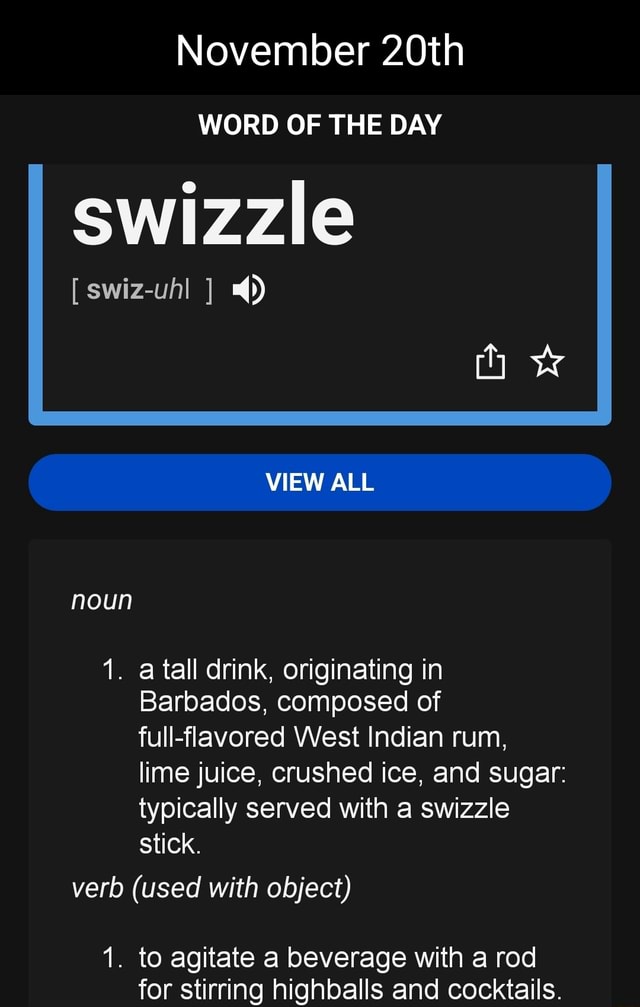 November 20th WORD OF THE DAY SWizzle [ swizuhl ] VIEW ALL noun 1. a