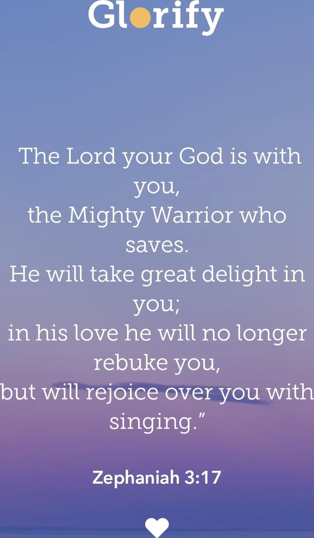 Glorify The Lord your God is with you, the Mighty Warrior who saves. He ...