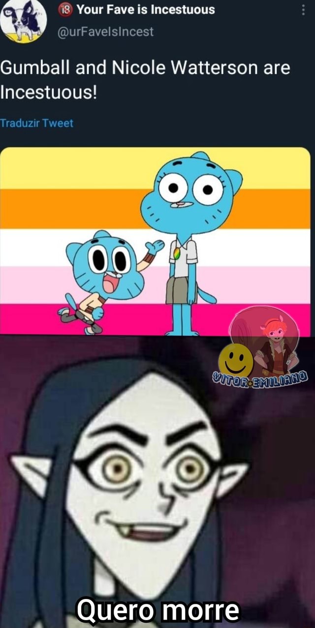 Your Fave is Incestuous @urFavelsIincest Gumball and Nicole Watterson are  Incestuous! Traduzir Tweet Quero morre - iFunny Brazil