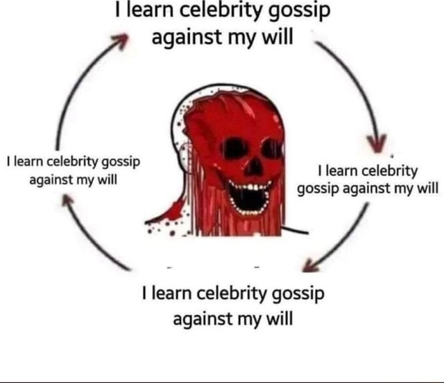 I learn celebrity gossip against my will learn celebrity ...