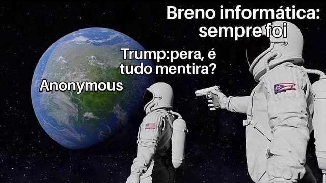 Breno Informática Sempre Foi Pera Tudo Mentira Anonymous Ifunny Brazil