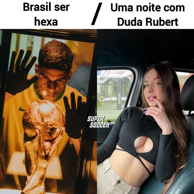 NAMORAR A OU O BRASIL DUDA RUBERT GANHAR O HEXA - iFunny Brazil