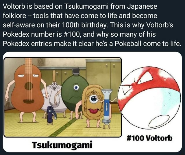 Dr. Lava on X: Voltorb Origins: Voltorb is based on Tsukumogami from  Japanese folklore -- tools that have come to life and become self-aware on  their 100th birthday. This is why Voltorb's