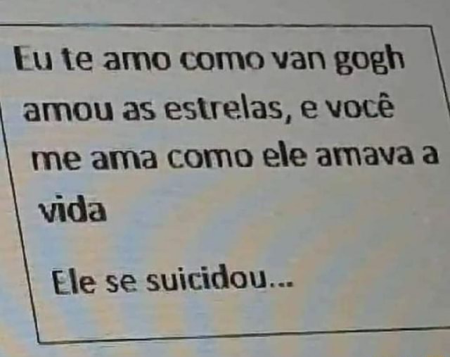 Tu Te Amo Como Van Gogh Amou As Estrelas E Voc Me Ama Como Ele Amava