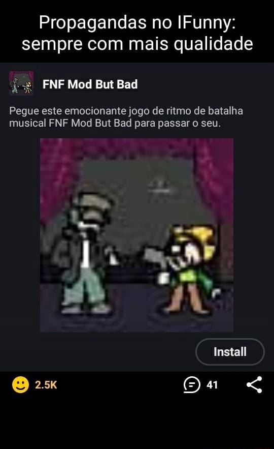 Propagandas no IFunny: sempre com mais qualidade FNF Mod But Bad Pegue este  emocionante jogo de ritmo de batalha musical FNF Mo: But Bad para passar  seu. AS Install - iFunny Brazil