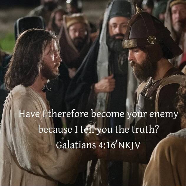 Have I therefore become your enemy because I tell you the truth ...